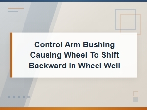 Control Arm Bushing Replacement Guide Fixing Wheel Shift in Wheel Well