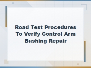 How to Road Test After Control Arm Bushing Repair