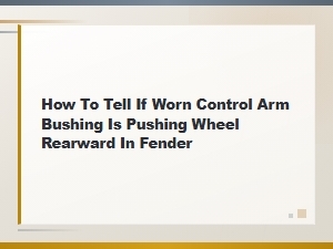 How Worn Control Arm Bushings Push Your Wheel Rearward in the Fender