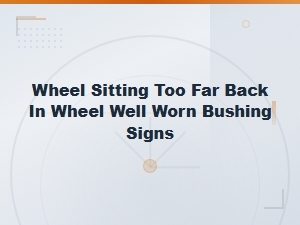 Signs Your Wheel Is Sitting Too Far Back in the Well